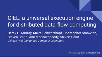 CIEL: a universal execution engine  for distributed data-flow computing  Derek G. Murray, Malte