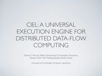CIEL: A UNIVERSAL  EXECUTION ENGINE FOR  DISTRIBUTED DATA-FLOW  COMPUTING  Derek G. Murray, Malte