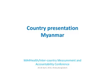Country presentation  Myanmar  MA4Health/Inter-country Measurement and  Accountability Conference