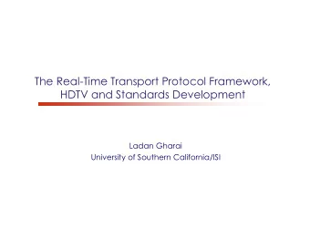 The Real-Time Transport Protocol Framework,  HDTV and Standards Development  Ladan Gharai