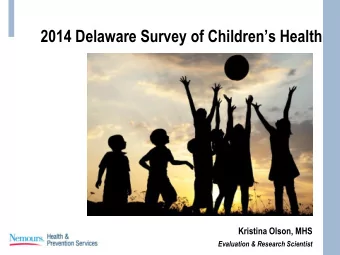 2014 Delaware Survey of Childrens Health  Kristina Olson, MHS  Evaluation &amp; Research