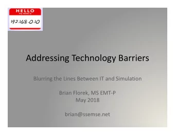 Addressing Technology Barriers  Blurring the Lines Between IT and Simulation  Brian Florek, MS