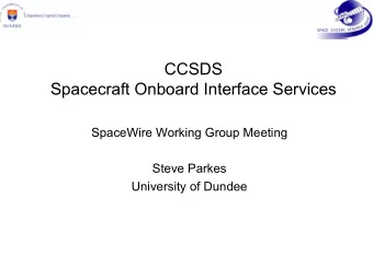 CCSDS  Spacecraft Onboard Interface Services  SpaceWire Working Group Meeting  Steve Parkes
