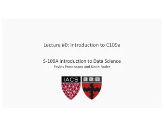 Lecture #0: Introduction to C109a  S-109A Introduction to Data Science  Pavlos Protopapas and Kevin