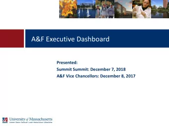 A&amp;F Executive Dashboard  Presented:  Summit Summit: December 7, 2018  A&amp;F Vice Chancellors: