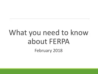 about FERPA  February 2018  FERPA  Family Educational Rights and Privacy Act, 1974  Defined