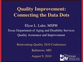 Quality Improvement:  Connecting the Data Dots  Elyse L. Luke, MSPH  Texas Department of Aging and