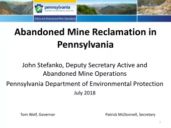 Abandoned Mine Reclamation in  Pennsylvania  John Stefanko, Deputy Secretary Active and  Abandoned