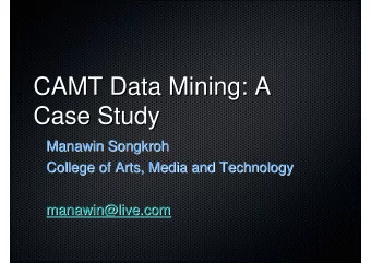 CAMT Data Mining: A  CAMT Data Mining: A  Case Study  Case Study  Manawin Songkroh  Manawin
