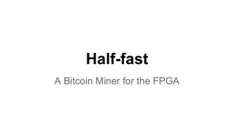 Half-fast  A Bitcoin Miner for the FPGA  Overview   Objectives and Motivation   Bitcoin