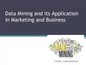 Data Mining and its Application  in Marketing and Business  Credit: Gaby Matalon  What is Data