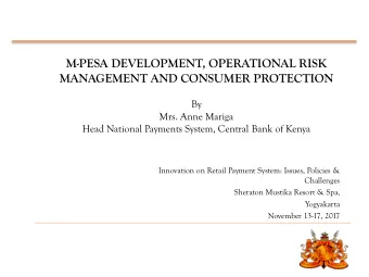 M-PESA DEVELOPMENT, OPERATIONAL RISK  MANAGEMENT AND CONSUMER PROTECTION  By  Mrs. Anne Mariga