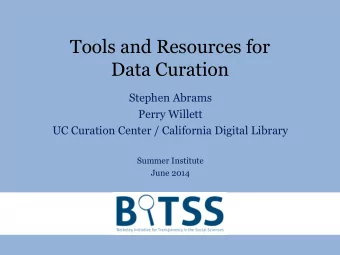 Tools and Resources for  Data Curation  Stephen Abrams  Perry Willett  UC Curation Center /