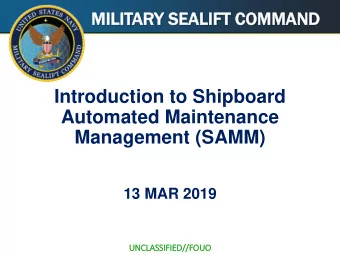 Introduction to Shipboard  Automated Maintenance  Management (SAMM)  13 MAR 2019  UNCLASSIFIED//F