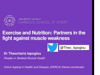 Exercise and Nutrition: Partners in the  fight against muscle weakness  @Theo_Ispoglou  Dr