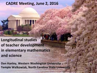 Longitudinal studies  of teacher development  in elementary mathematics  and science  Dan Hanley,