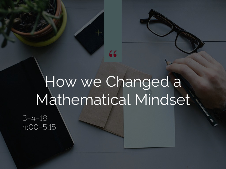 how we changed a mathematical mindset 3 4 18 4 00 5 15
