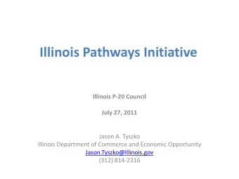 Illinois Pathways Initiative  Illinois P-20 Council  July 27, 2011  Jason A. Tyszko  Illinois