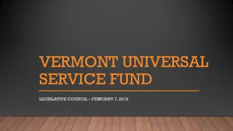 VERMONT UNIVERSAL  SERVICE FUND LEGISLATIVE COUNCIL  FEBRUARY 7, 2019  2  Established in 1994
