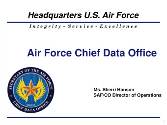 Air Force Chief Data Office  Ms. Sherri Hanson  SAF/CO Director of Operations  1  Data is a