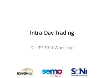 Intra-Day Trading Oct 3 rd 2011 Workshop  Intra-Day Trading  Continuous implicit trading;
