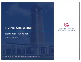 LIVING SHORELINES  Bret M. Webb, PhD, PE, DCE  August 28, 2018  GCRL Science Caf Series  Ocean