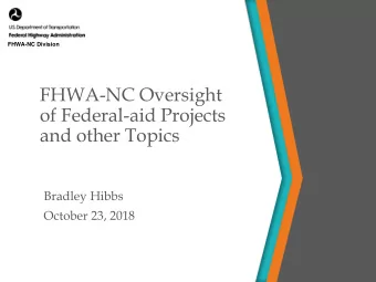FHWA-NC Oversight  of Federal-aid Projects  and other Topics  Bradley Hibbs  October 23, 2018