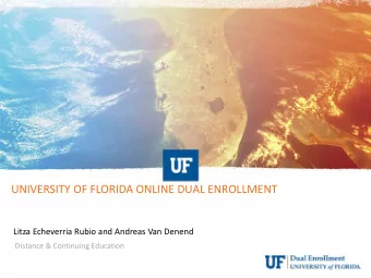 UNIVERSITY OF FLORIDA ONLINE DUAL ENROLLMENT  Litza Echeverria Rubio and Andreas Van Denend