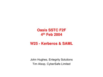 Oasis SSTC F2F 4 th Feb 2004  W25 - Kerberos &amp; SAML  John Hughes, Entegrity Solutions  Tim