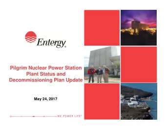 Pilgrim Nuclear Power Station  Plant Status and  Decommissioning Plan Update  May 24, 2017