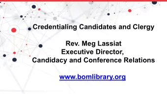 Credentialing Candidates and Clergy  Rev. Meg Lassiat  Executive Director,  Candidacy and