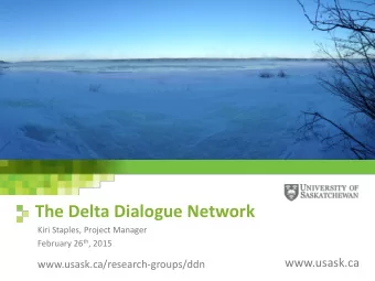 The Delta Dialogue Network  Kiri Staples, Project Manager February 26 th , 2015  www.usask.ca