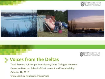 Voices from the Deltas  Toddi Steelman, Principal Investigator, Delta Dialogue Network  Executive