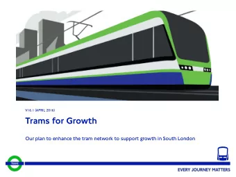 Trams for Growth  Our plan to enhance the tram network to support growth in South London  2  TRAMS