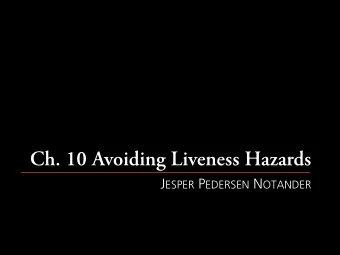 Ch. 10 Avoiding Liveness Hazards J ESPER P EDERSEN N OTANDER  Liveness and Safety  A liveness