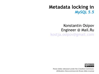 Metadata locking in  MySQL 5.5  Konstantin Osipov  Engineer @ Mail.Ru  kostja.osipov@gmail.com