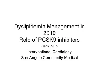 Dyslipidemia Management in  2019  Role of PCSK9 inhibitors  Jack Sun  Interventional Cardiology