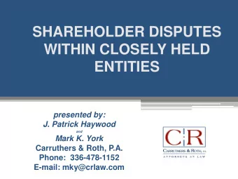 SHAREHOLDER DISPUTES  WITHIN CLOSELY HELD ENTITIES  presented by:  J. Patrick Haywood  and  Mark K.