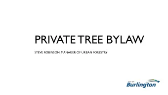 PRIVATE TREE BYLAW  STEVE ROBINSON, MANAGER OF URBAN FORESTRY PRIVATE TREE BYLAW  PROTECTION