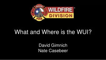 What and Where is the WUI?  David Gimnich  Nate Casebeer  What and Where is the  -WUI  -Risk