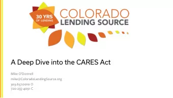 A Deep Dive into the CARES Act  Mike ODonnell  mike@ColoradoLendingSource.org  303.657.0010 O