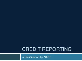 CREDIT REPORTING  A Presentation by NLSP  DISCLAIMER:  Please note that the information contained
