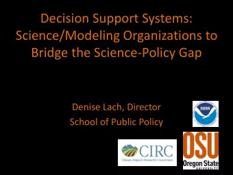 Science/Modeling Organizations to  Bridge the Science-Policy Gap  Denise Lach, Director  School of