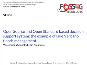 floods management.  Massimiliano Cannata, Milan Antonovic F REE AND O PEN S OURCE S OFTWARE FOR G