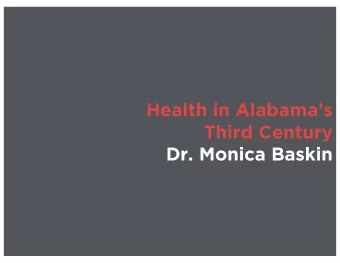 Health in Alabamas  Third Century  Dr. Monica Baskin  HE  HEALTH  TH IN  IN ALABAMAS THIRD