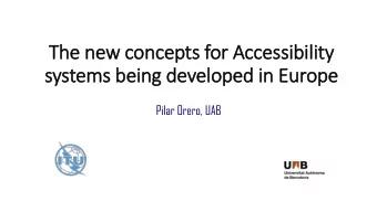 The new concepts for Accessibility  systems being developed in  in Europe  Pilar Orero, UAB  New EU