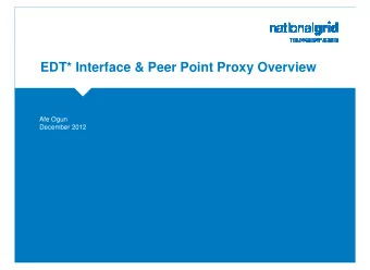 EDT* Interface &amp; Peer Point Proxy Overview  Afe Ogun  December 2012  EDT* Interface Overview