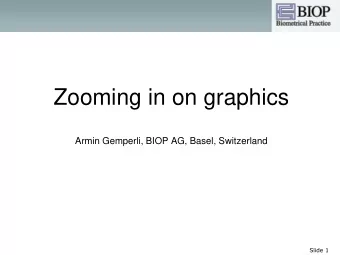 Zooming in on graphics  Armin Gemperli, BIOP AG, Basel, Switzerland  Slide 1  Zooming in on