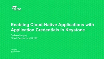 Enabling Cloud-Native Applications with  Application Credentials in Keystone  Colleen Murphy  Cloud