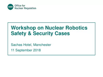 Workshop on Nuclear Robotics  Safety &amp; Security Cases  Sachas Hotel, Manchester  11 September